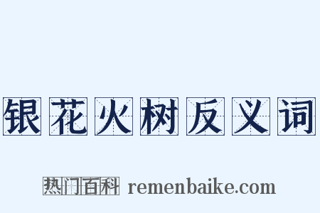 银花火树反义词是什么意思的图片